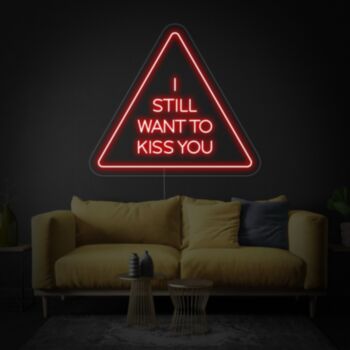 I Still Want To Kiss You Neon Sign