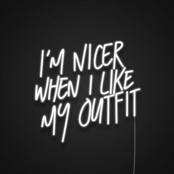 Im Nicer When I Like My Outfit Neon Sign