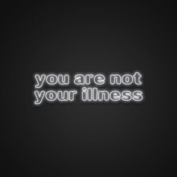 You Are Not Your Illness Neon Sign