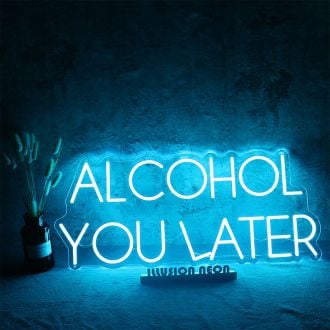 ALCOHOL YOU LATER Neon Sign