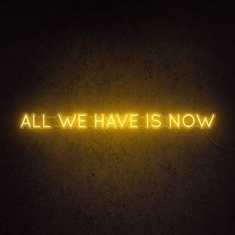 All We Have Is Now Neon Sign