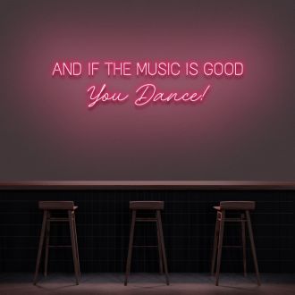And If The Music Is Good You Dance Neon Sign