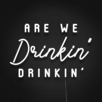 Are We Drinkin Drinkin Neon Sign