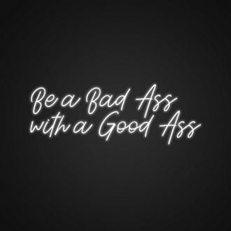 Be A Bad Ass With A Good Ass Neon Sign NE1101020