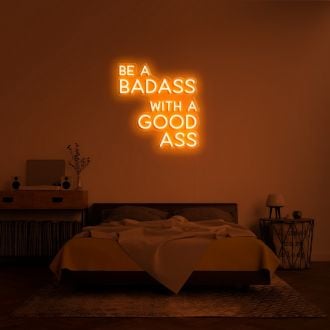 Be A Badass With A Good Ass Neon Sign