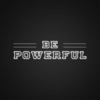 Be Powerful Neon Sign