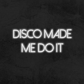 Disco Made Me Do It Neon Sign