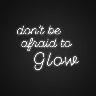 Dont Be Afraid To Glow Neon Sign