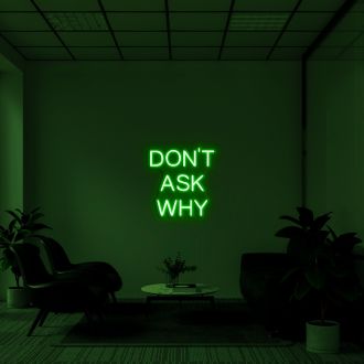 Dont Ask Why Neon Sign