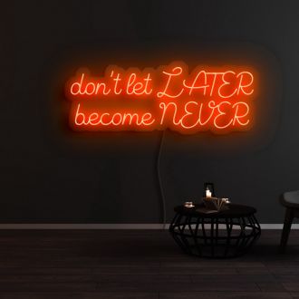 Dont Let Later Become Never Neon Sign