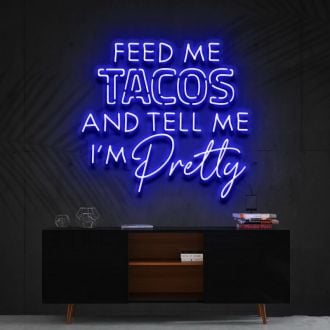 Feed Me Tacos Tell Me Im Pretty Taco Day Taco Humor Neon Sign