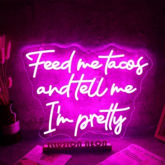 Feed Me Tacos And Tell Me I Am Pretty Neon Sign