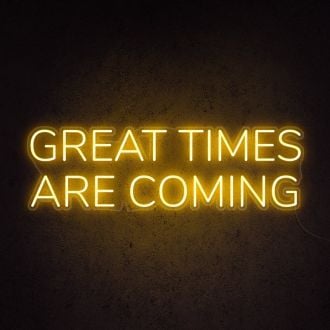 Great Times Are Coming Neon Sign