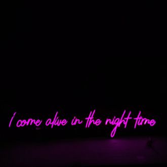 I Come Alive In The Night Time Neon Sign