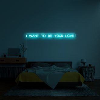 I Want To Be Your Love Neon Sign