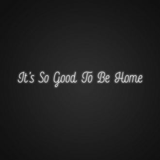 Its So Good To Be Home Neon Sign