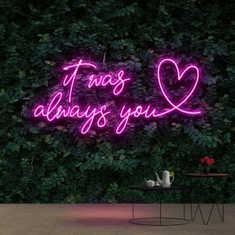 It Was Always You 20 Neon Sign
