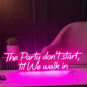 The Party Dont Start Til We Walk In Neon Sign