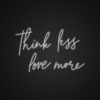 Think Less Love More Neon Sign