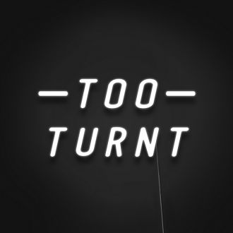 Too Turnt Sign Neon Sign