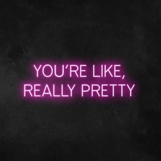 Wall Sign You're Like Really Pretty Neon Sign
