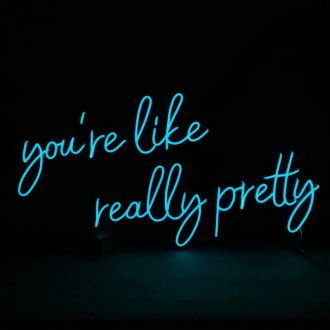 Youre Like Really Pretty Neon Sign